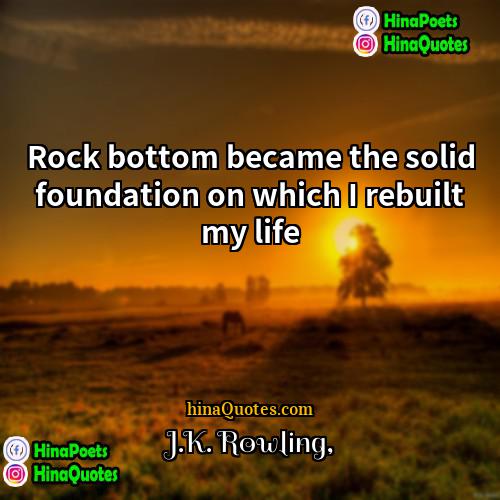 JK Rowling Quotes | Rock bottom became the solid foundation on